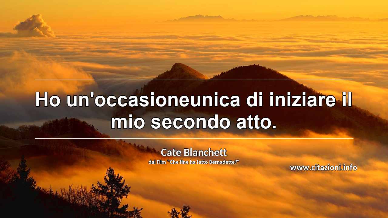“Ho un'occasioneunica di iniziare il mio secondo atto.”