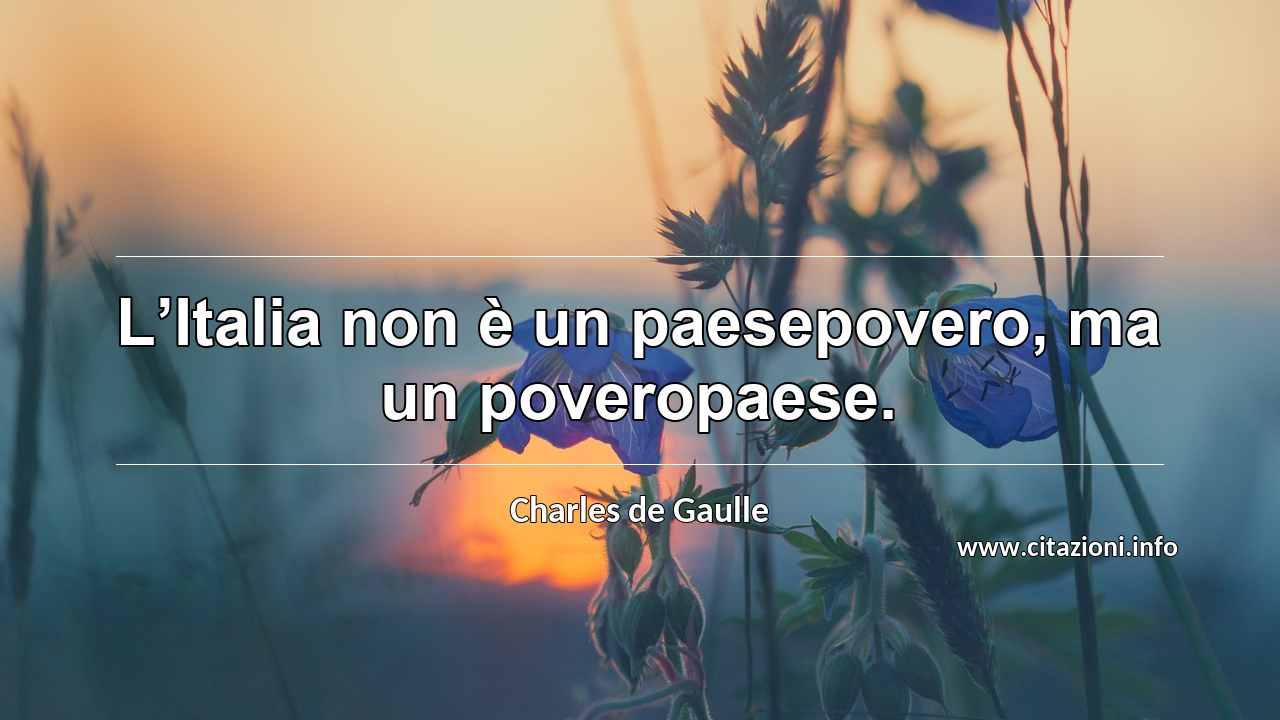 “L’Italia non è un paesepovero, ma un poveropaese.”