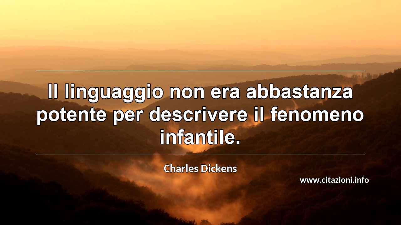 “Il linguaggio non era abbastanza potente per descrivere il fenomeno infantile.”