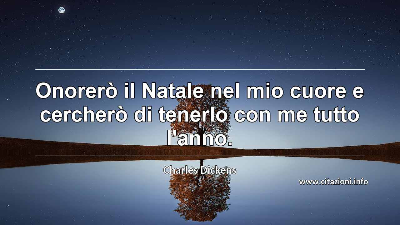 “Onorerò il Natale nel mio cuore e cercherò di tenerlo con me tutto l'anno.”