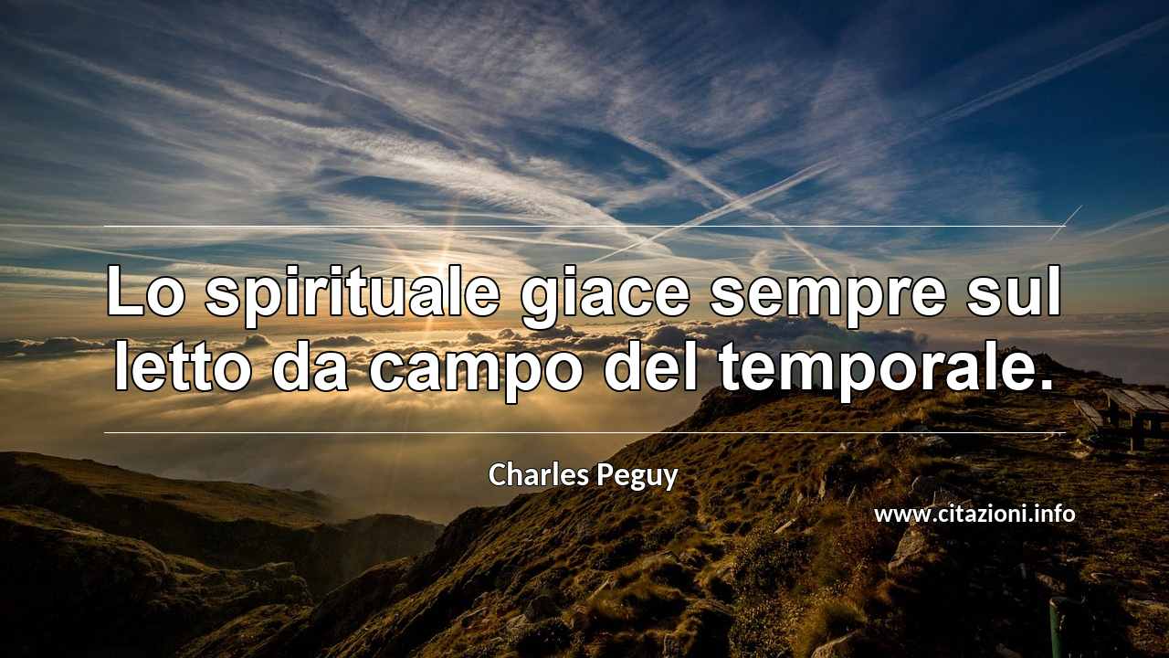 “Lo spirituale giace sempre sul letto da campo del temporale.”