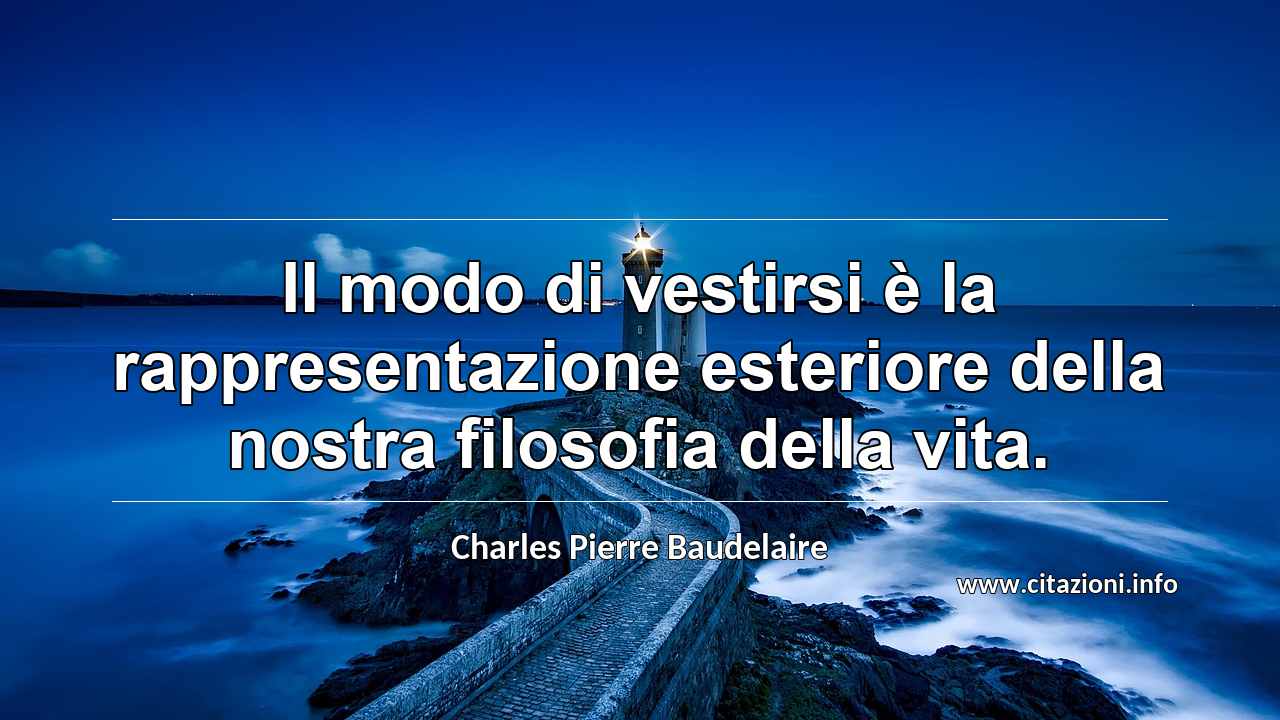 “Il modo di vestirsi è la rappresentazione esteriore della nostra filosofia della vita.”