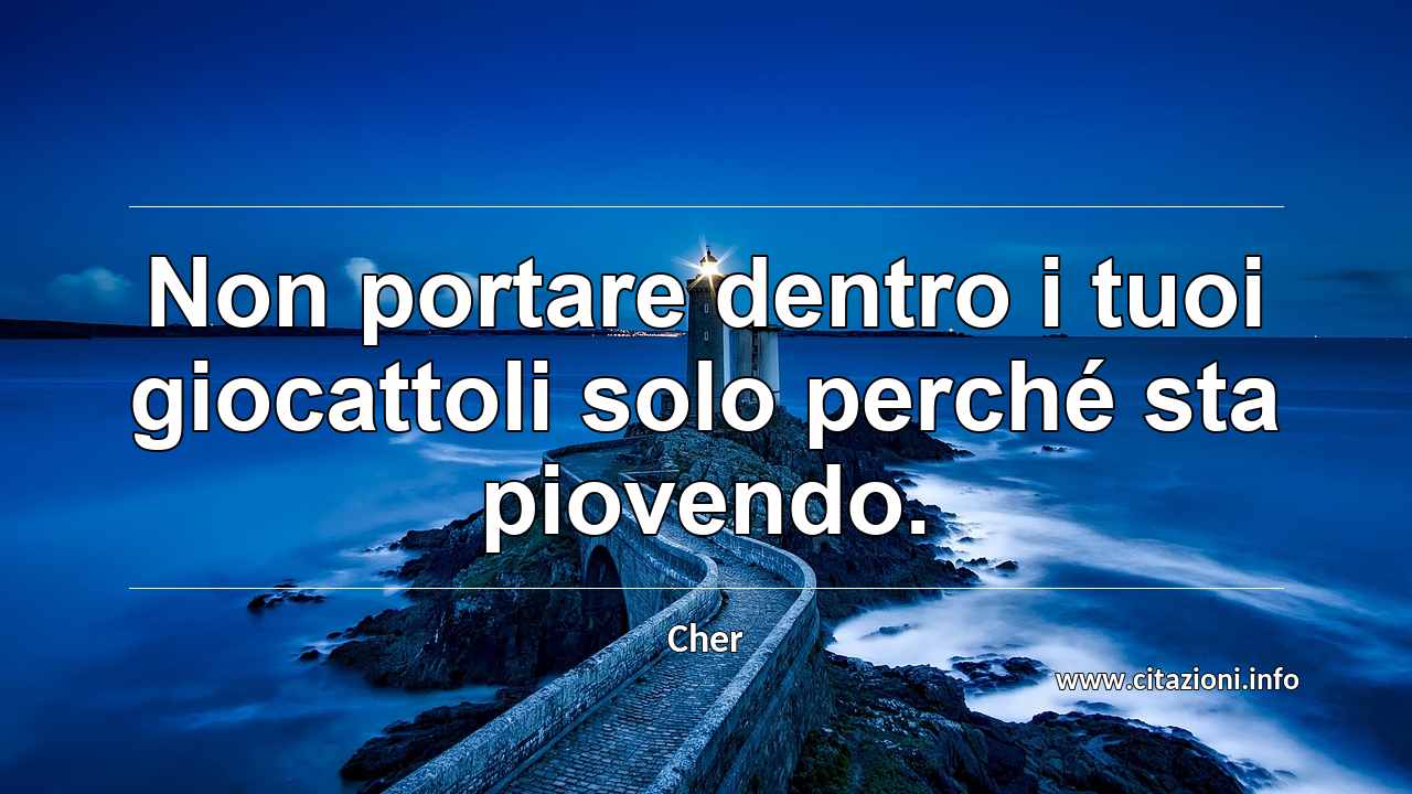 “Non portare dentro i tuoi giocattoli solo perché sta piovendo.”