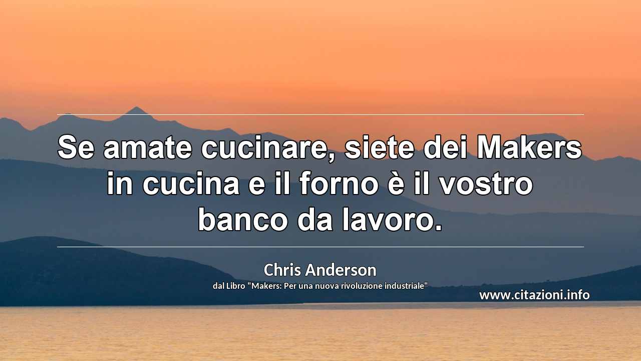 “Se amate cucinare, siete dei Makers in cucina e il forno è il vostro banco da lavoro.”