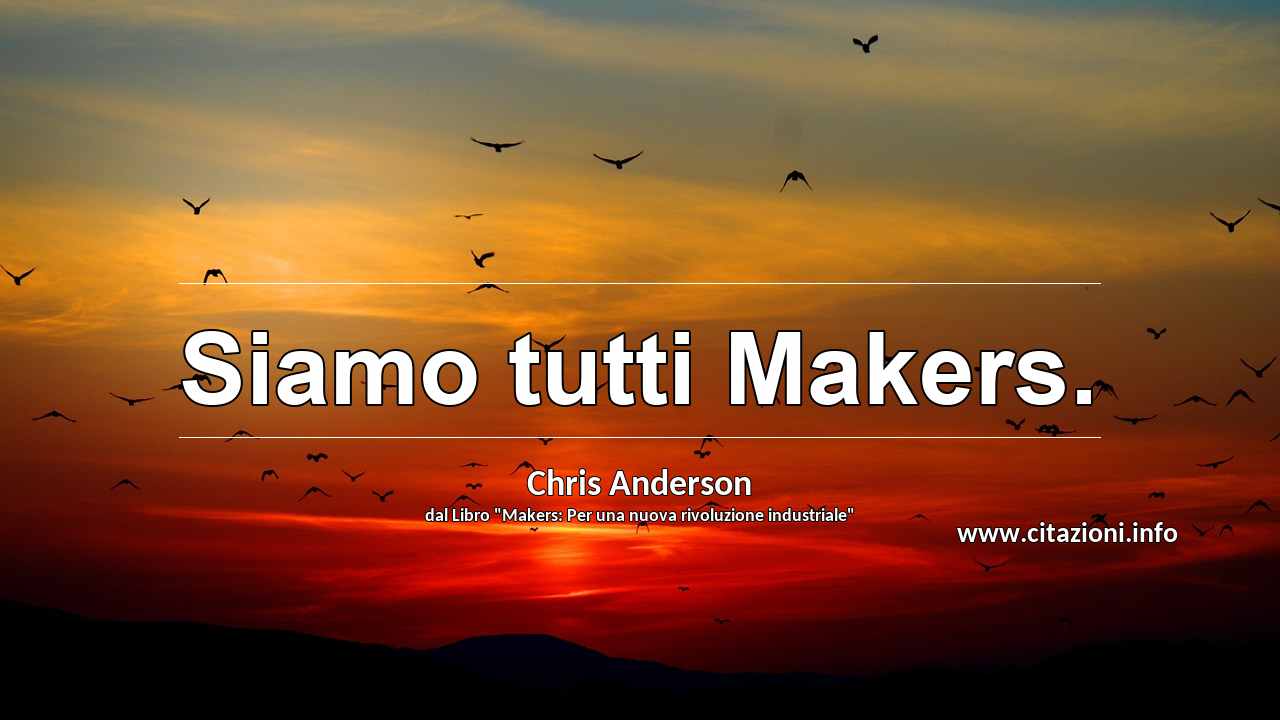 “Siamo tutti Makers.”
