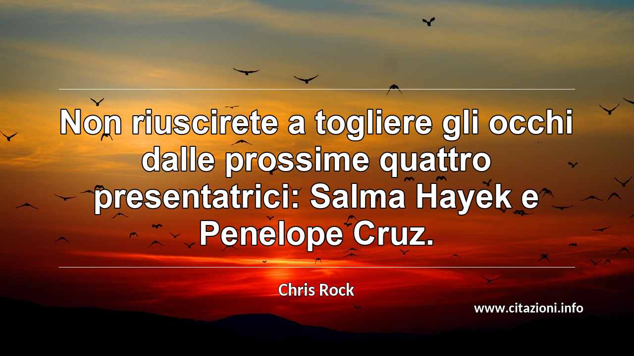 “Non riuscirete a togliere gli occhi dalle prossime quattro presentatrici: Salma Hayek e Penelope Cruz.”