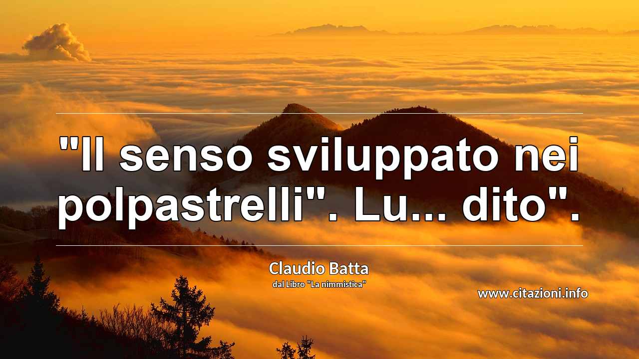 "Il senso sviluppato nei polpastrelli". Lu... dito".