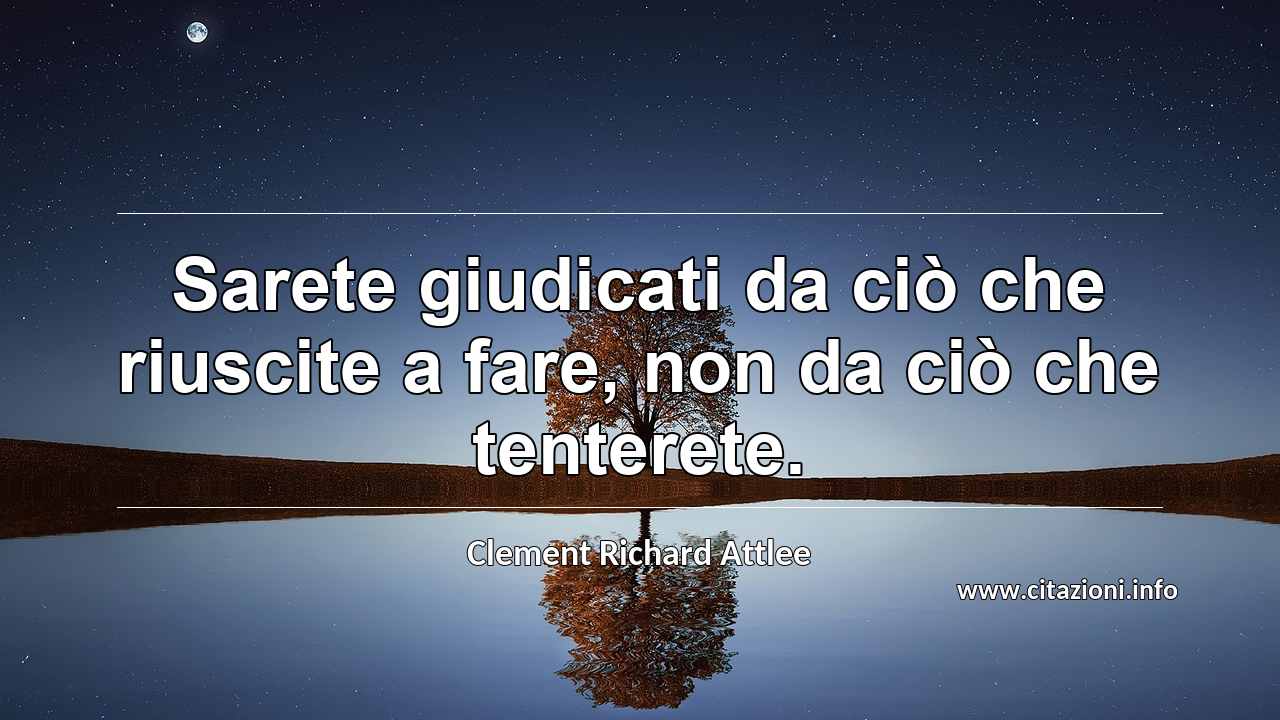 “Sarete giudicati da ciò che riuscite a fare, non da ciò che tenterete.”