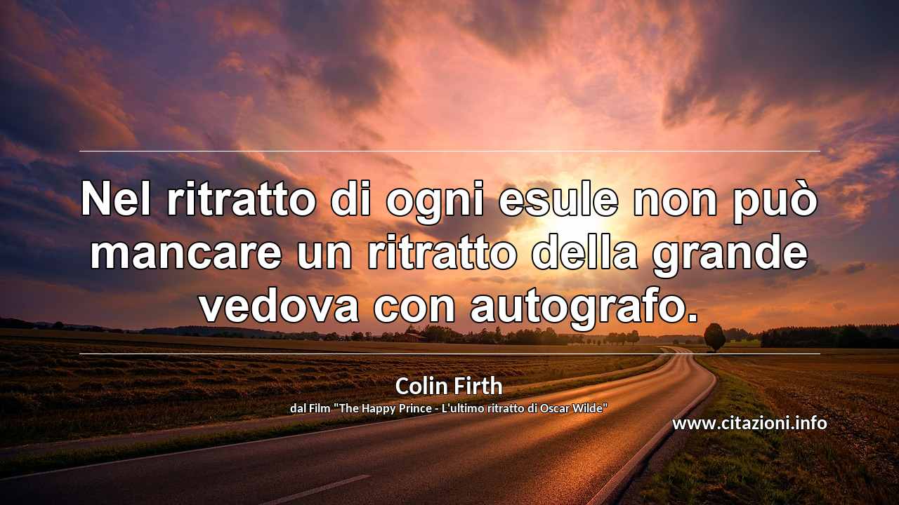 “Nel ritratto di ogni esule non può mancare un ritratto della grande vedova con autografo.”