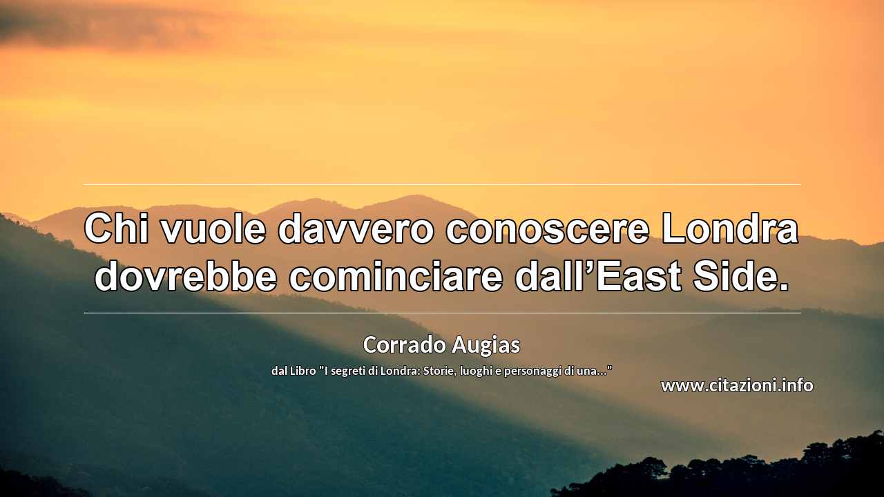 “Chi vuole davvero conoscere Londra dovrebbe cominciare dall’East Side.”