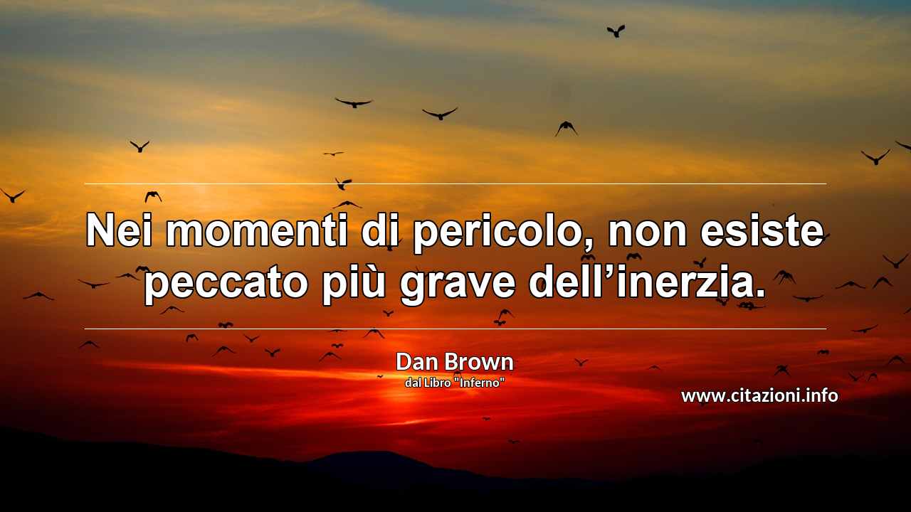 “Nei momenti di pericolo, non esiste peccato più grave dell’inerzia.”