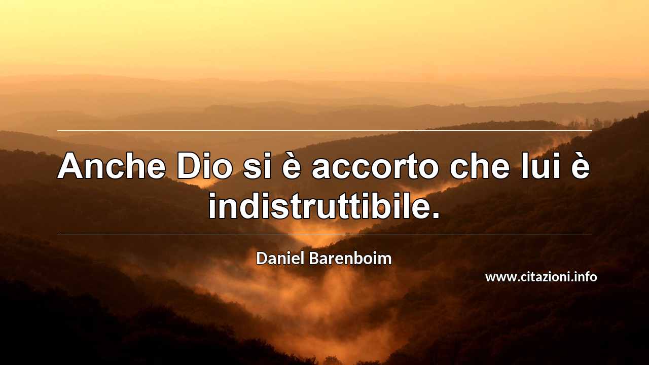 “Anche Dio si è accorto che lui è indistruttibile.”