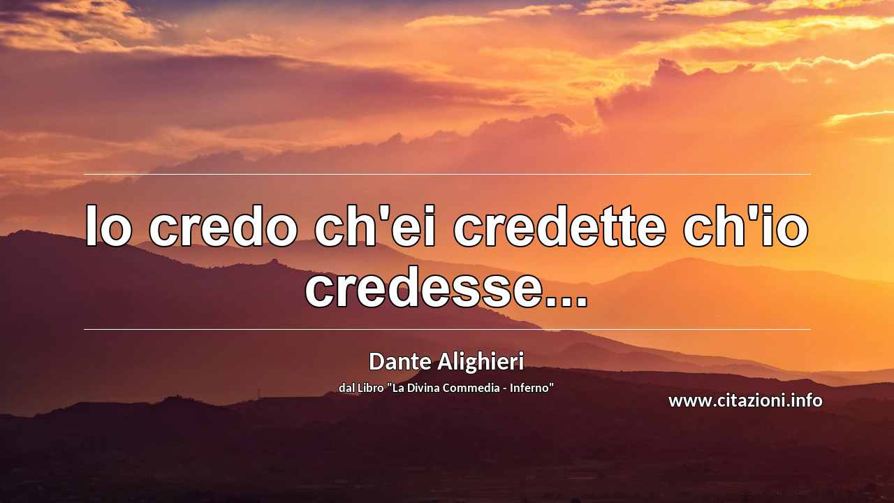 “Io credo ch'ei credette ch'io credesse...”