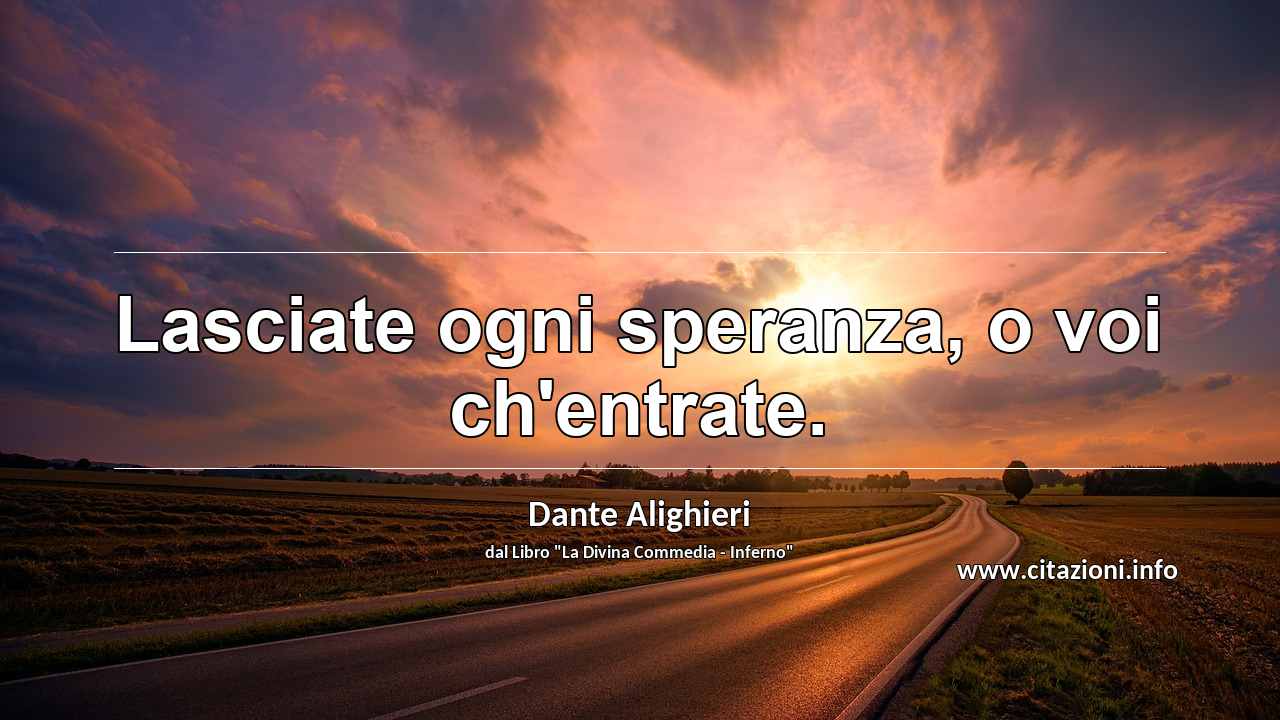 “Lasciate ogni speranza, o voi ch'entrate.”