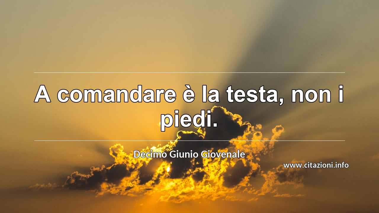 “A comandare è la testa, non i piedi.”