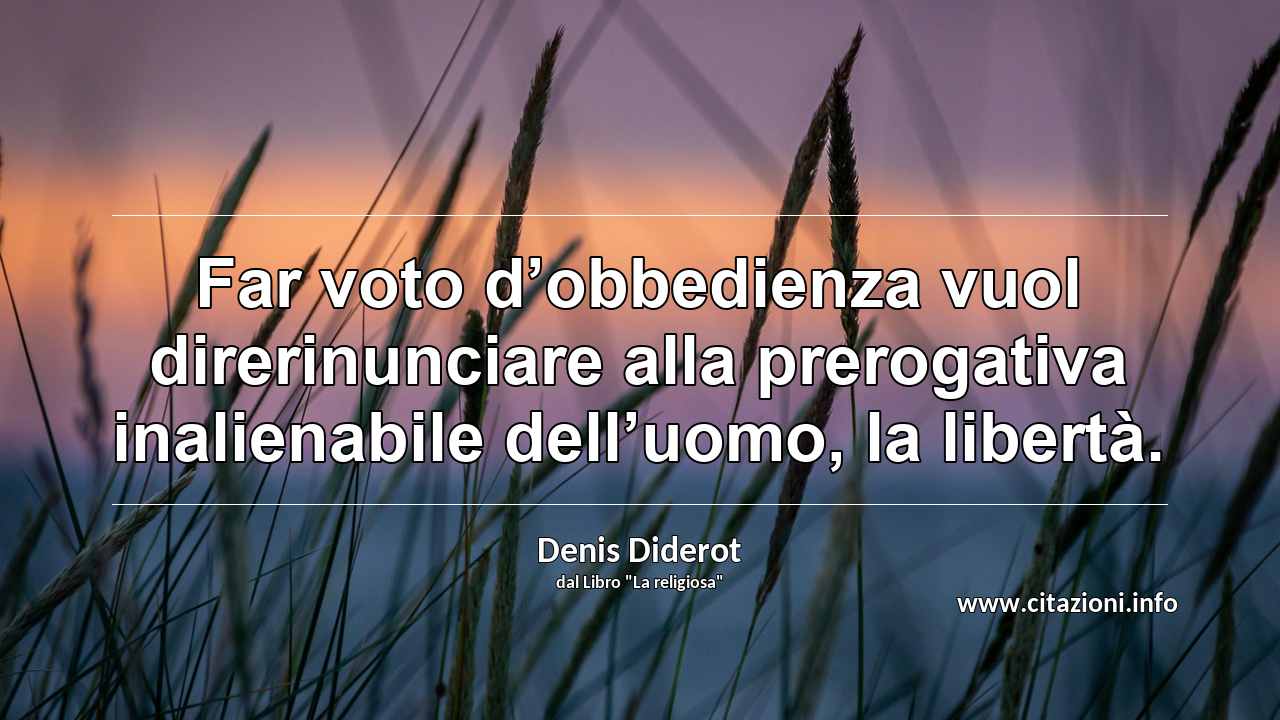 “Far voto d’obbedienza vuol direrinunciare alla prerogativa inalienabile dell’uomo, la libertà.”
