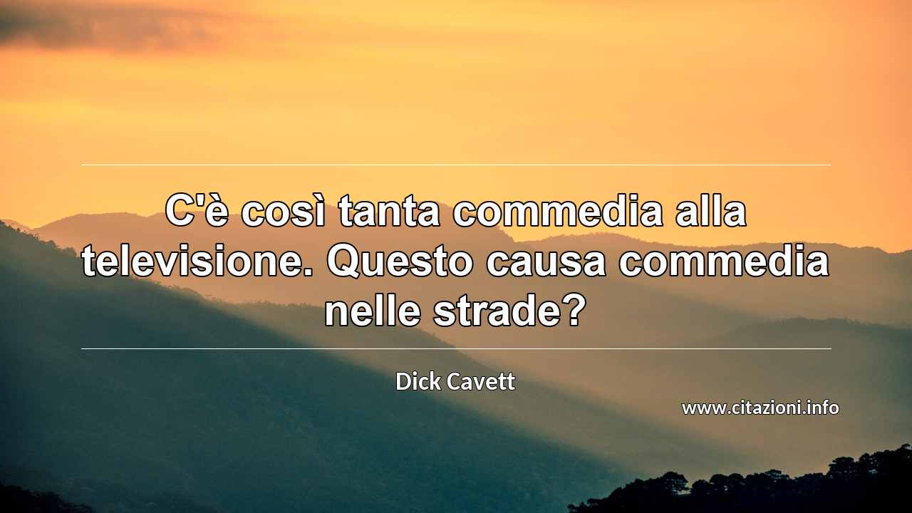 “C'è così tanta commedia alla televisione. Questo causa commedia nelle strade?”