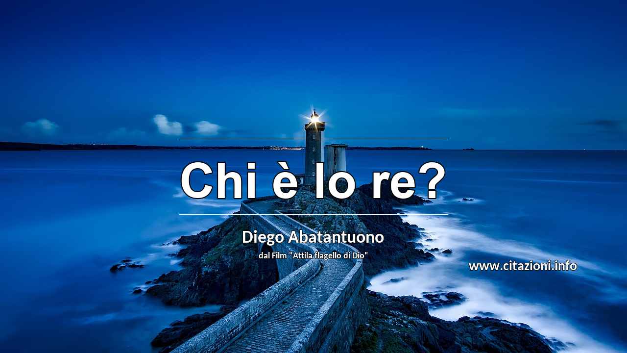 “Chi è lo re?”