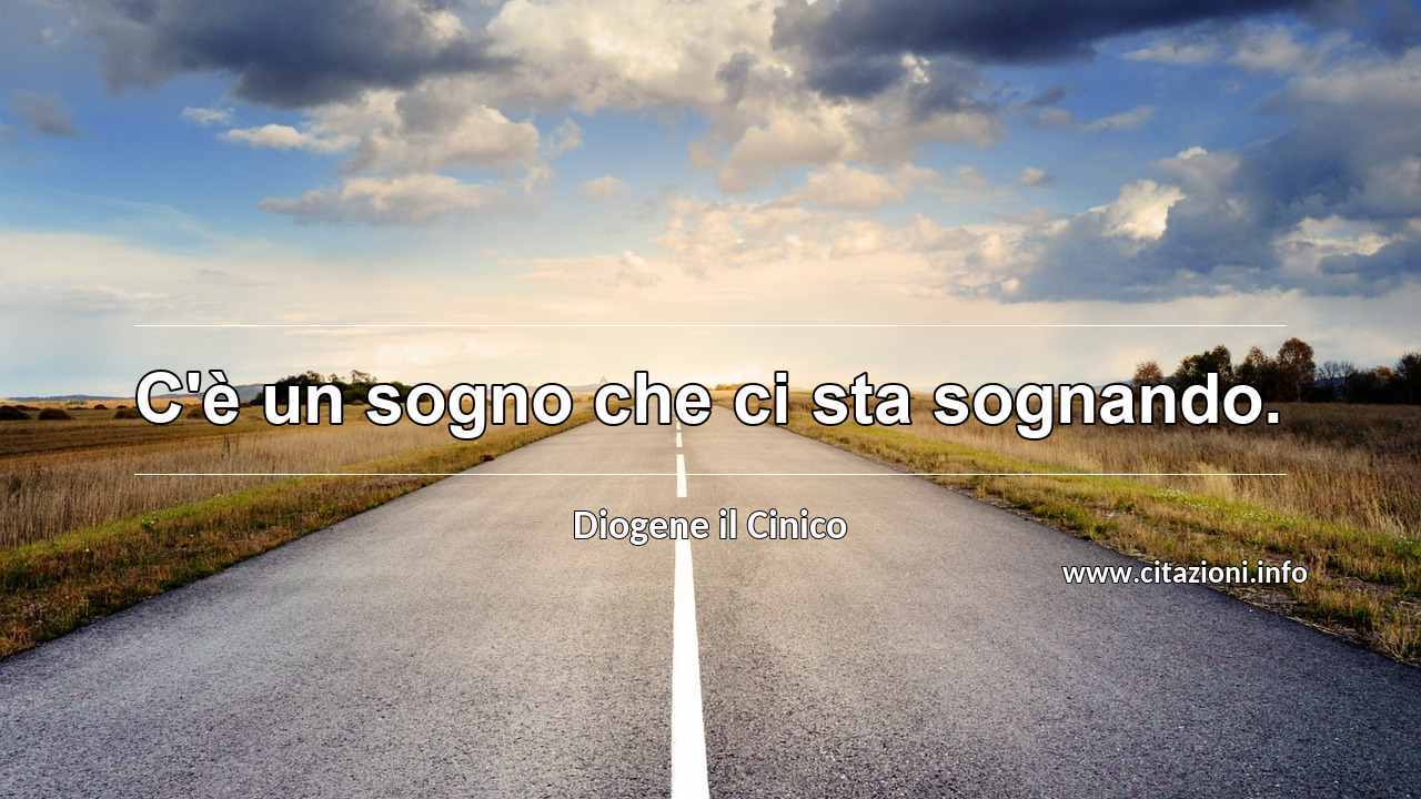 “C'è un sogno che ci sta sognando.”