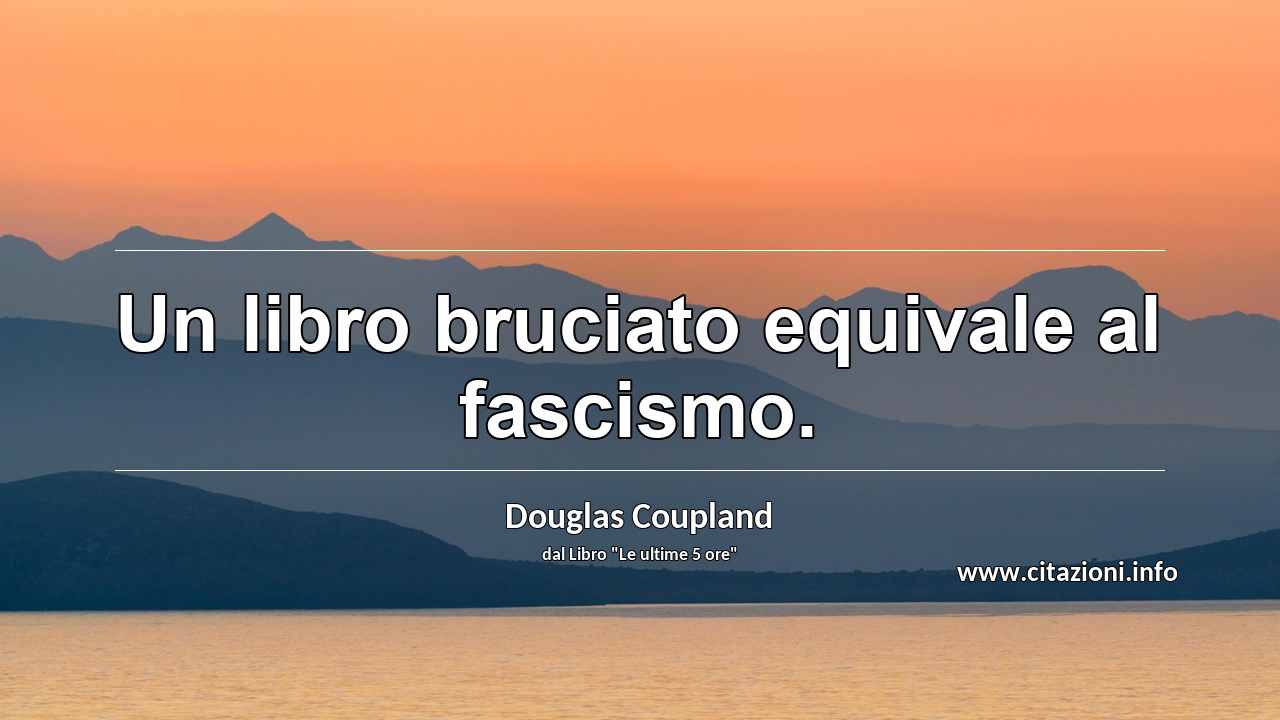 “Un libro bruciato equivale al fascismo.”