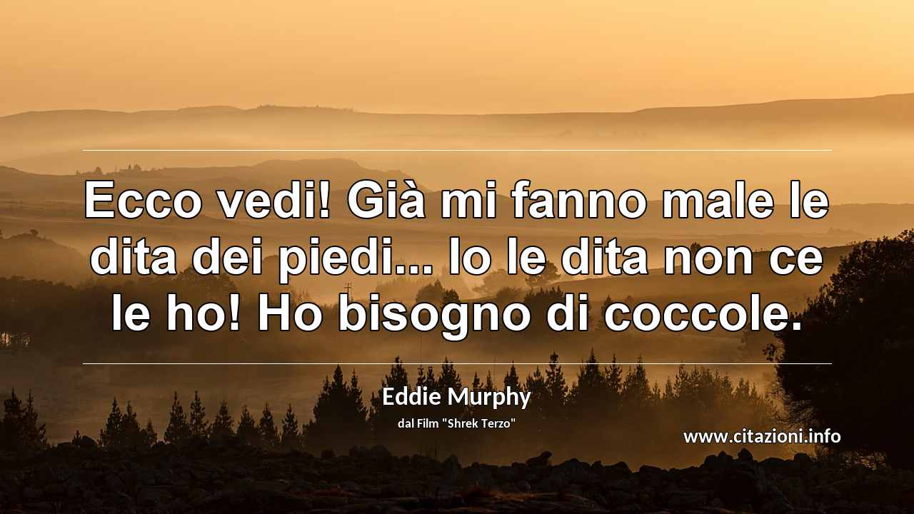 “Ecco vedi! Già mi fanno male le dita dei piedi... Io le dita non ce le ho! Ho bisogno di coccole.”