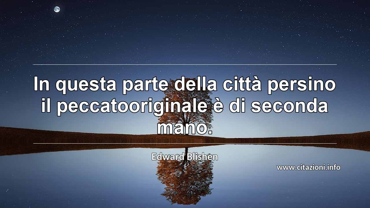 “In questa parte della città persino il peccatooriginale è di seconda mano.”