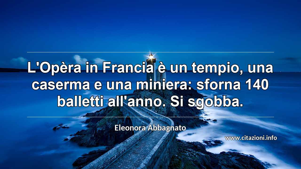 “L'Opèra in Francia è un tempio, una caserma e una miniera: sforna 140 balletti all'anno. Si sgobba.”