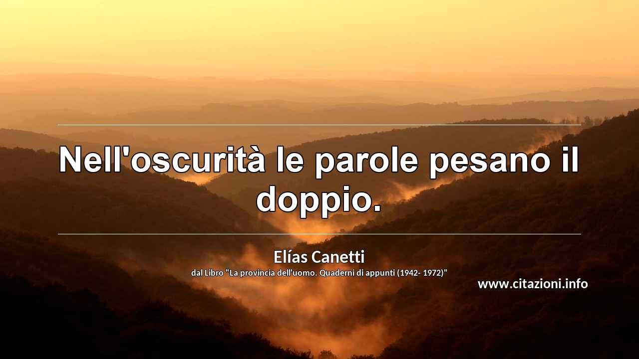 “Nell'oscurità le parole pesano il doppio.”