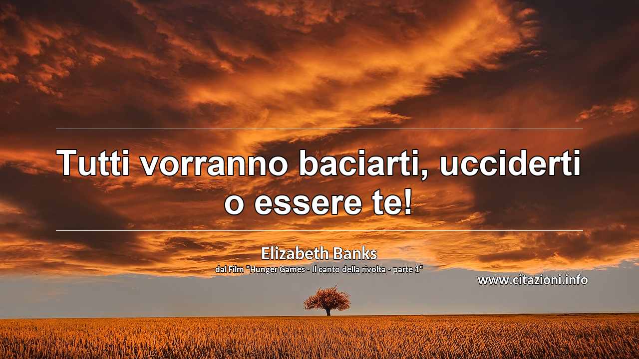 “Tutti vorranno baciarti, ucciderti o essere te!”