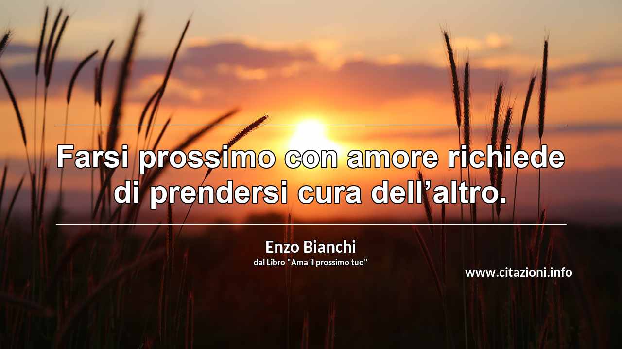 “Farsi prossimo con amore richiede di prendersi cura dell’altro.”