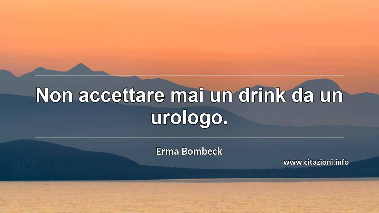 “Non accettare mai un drink da un urologo.”