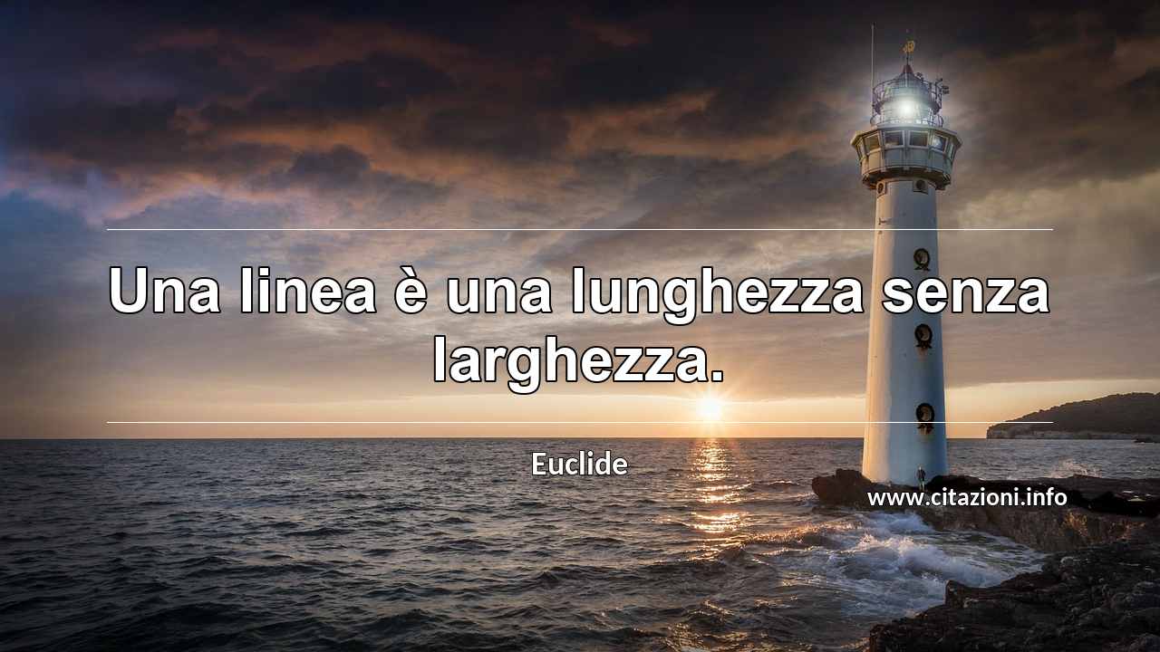 “Una linea è una lunghezza senza larghezza.”
