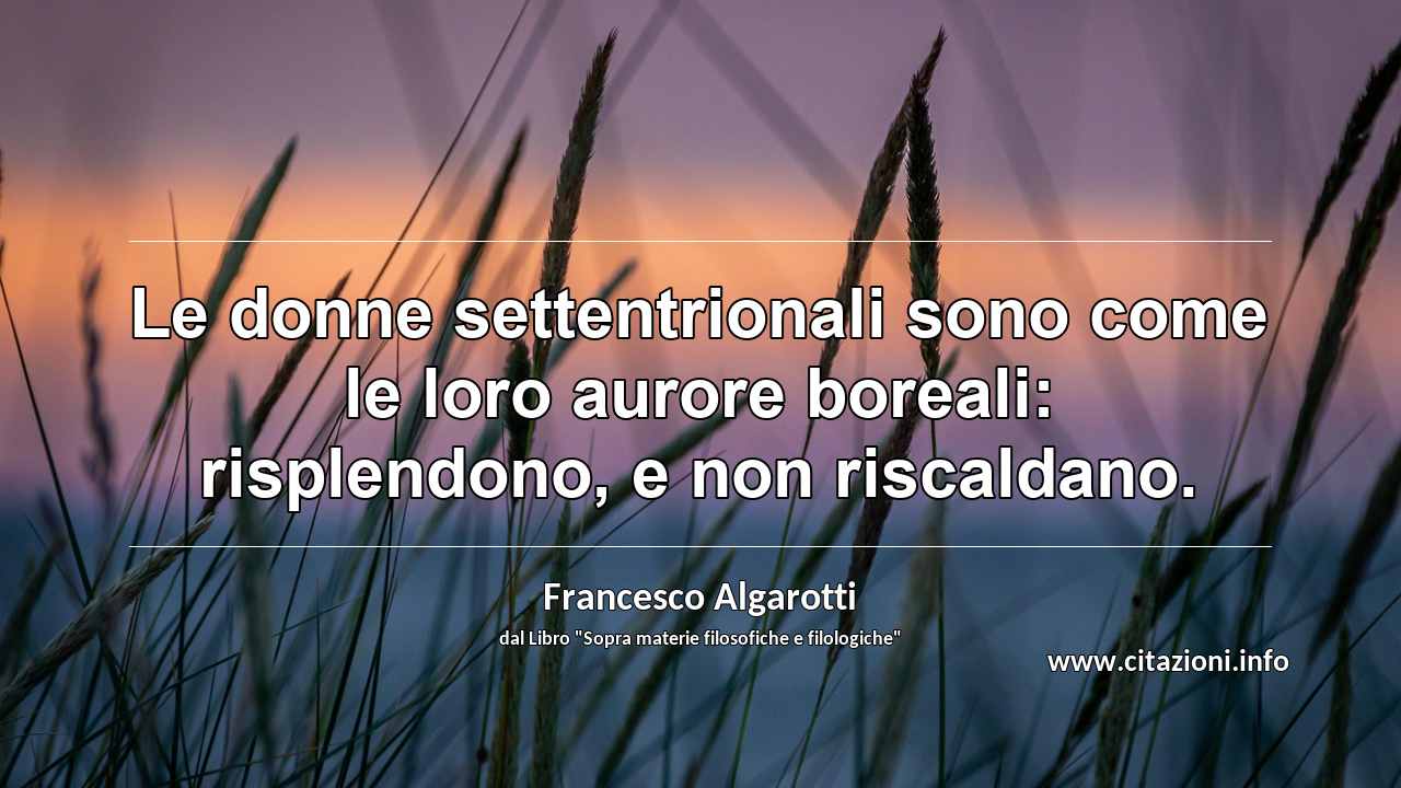 “Le donne settentrionali sono come le loro aurore boreali: risplendono, e non riscaldano.”