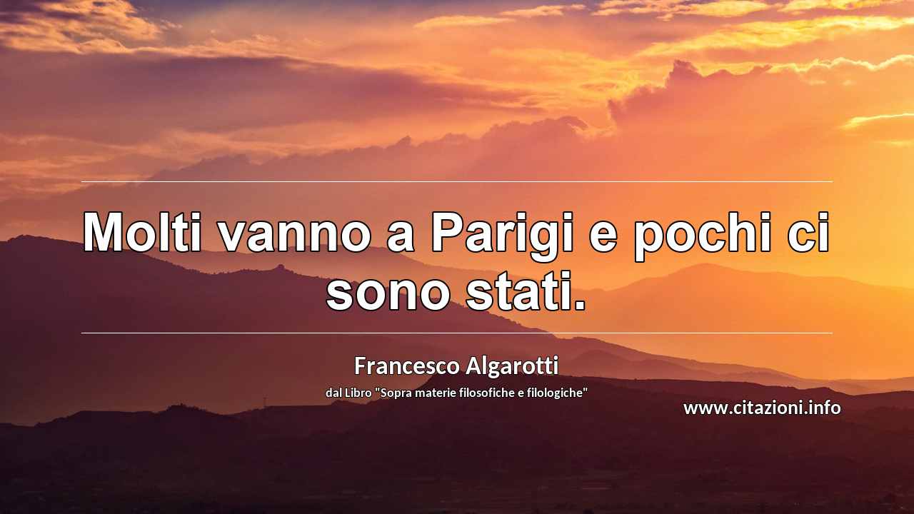 “Molti vanno a Parigi e pochi ci sono stati.”
