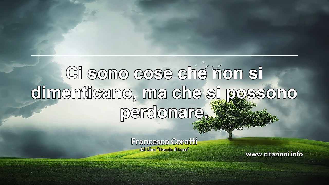 “Ci sono cose che non si dimenticano, ma che si possono perdonare.”