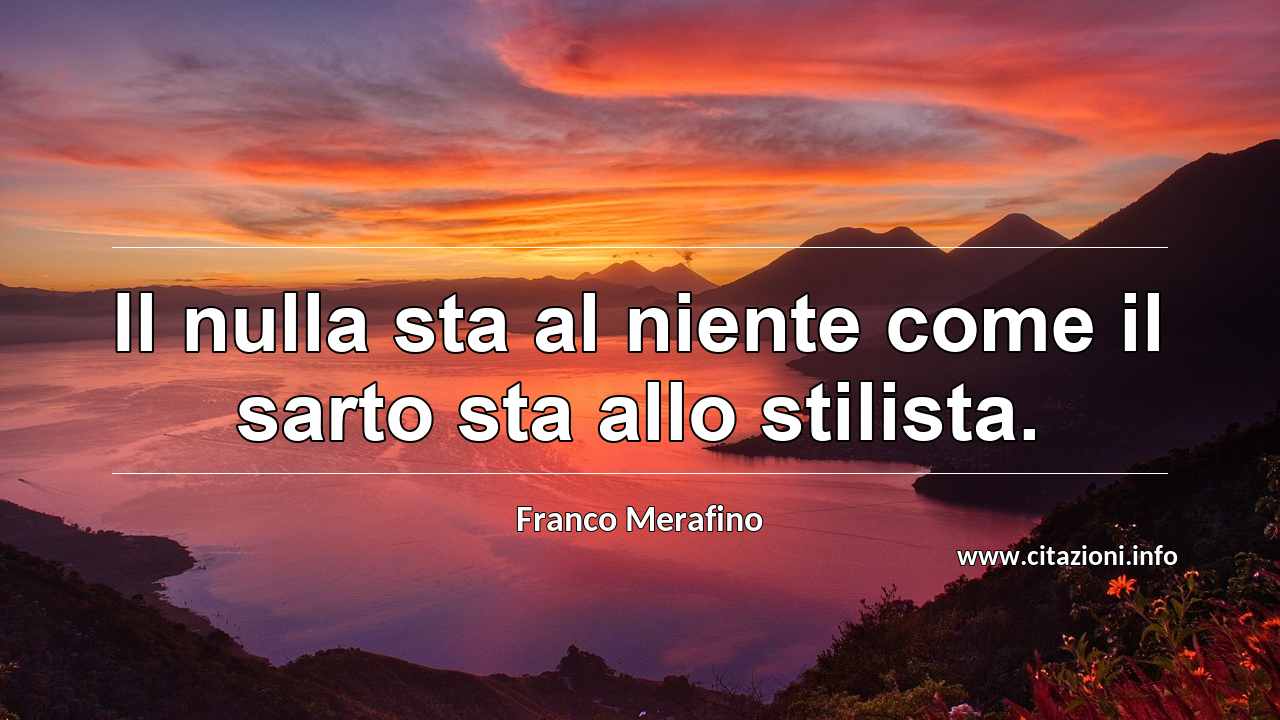 “Il nulla sta al niente come il sarto sta allo stilista.”