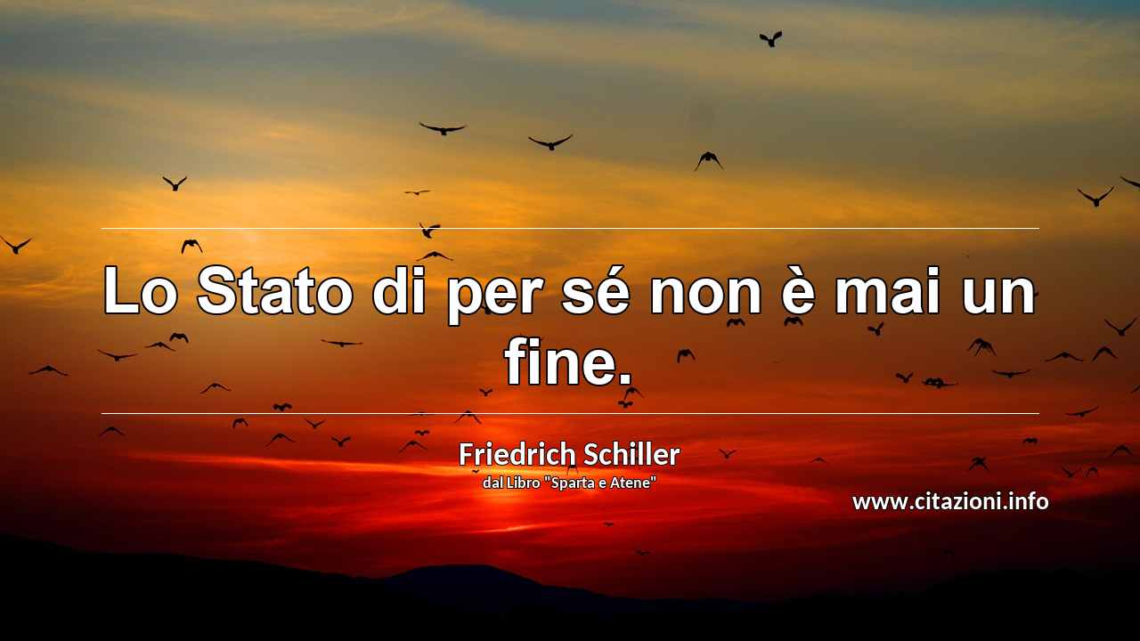 “Lo Stato di per sé non è mai un fine.”