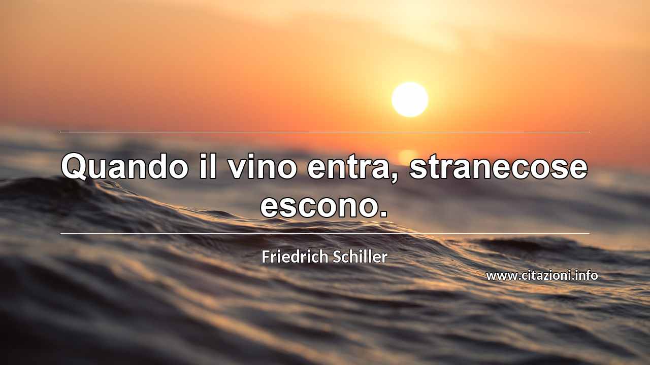“Quando il vino entra, stranecose escono.”