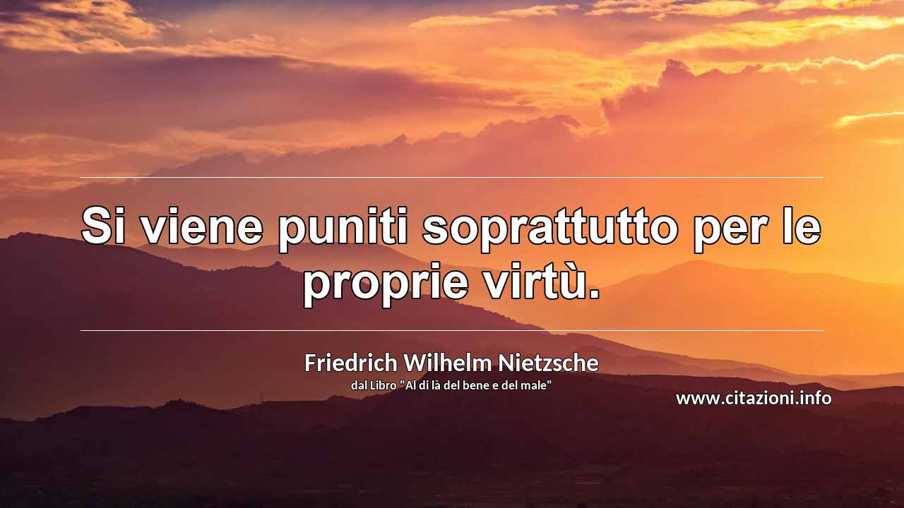 “Si viene puniti soprattutto per le proprie virtù.”