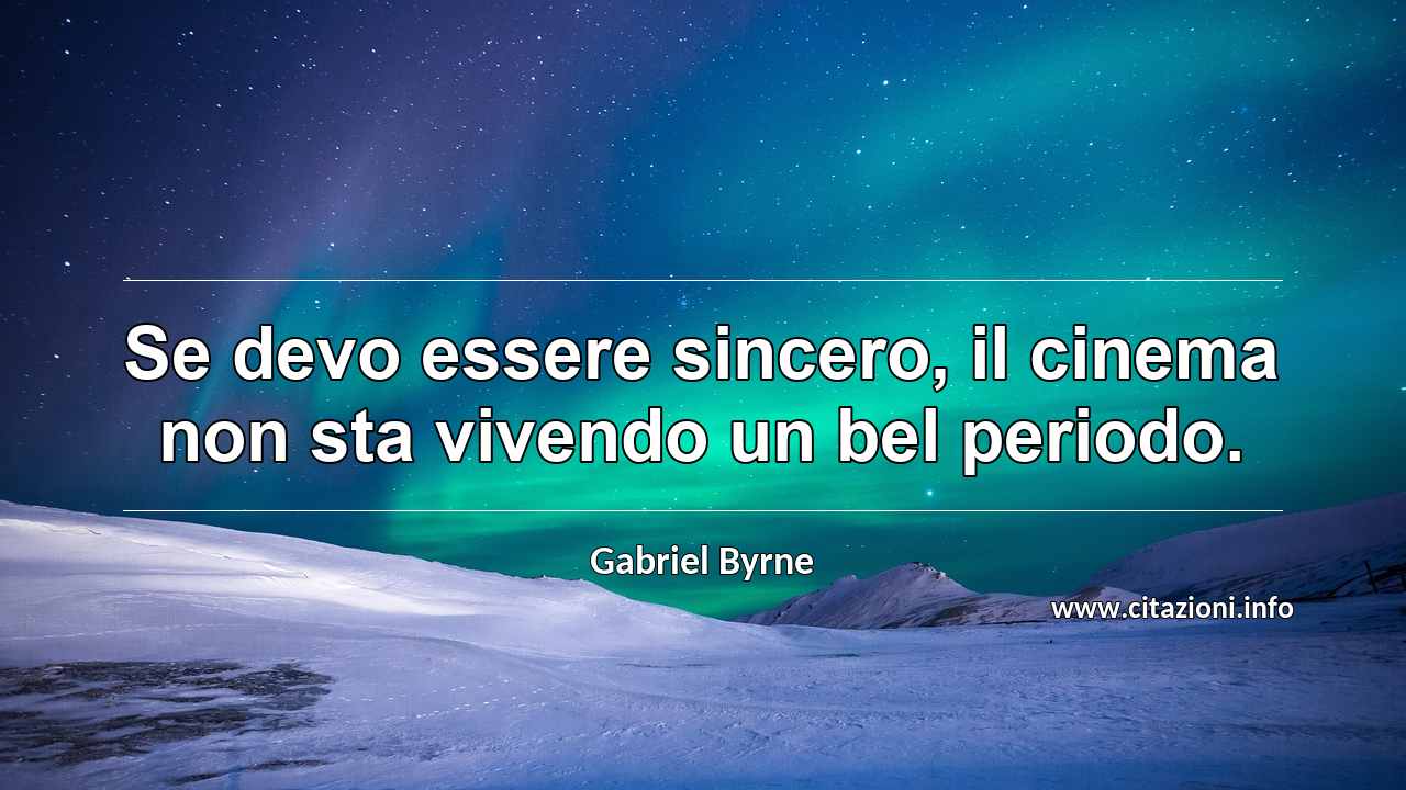 “Se devo essere sincero, il cinema non sta vivendo un bel periodo.”