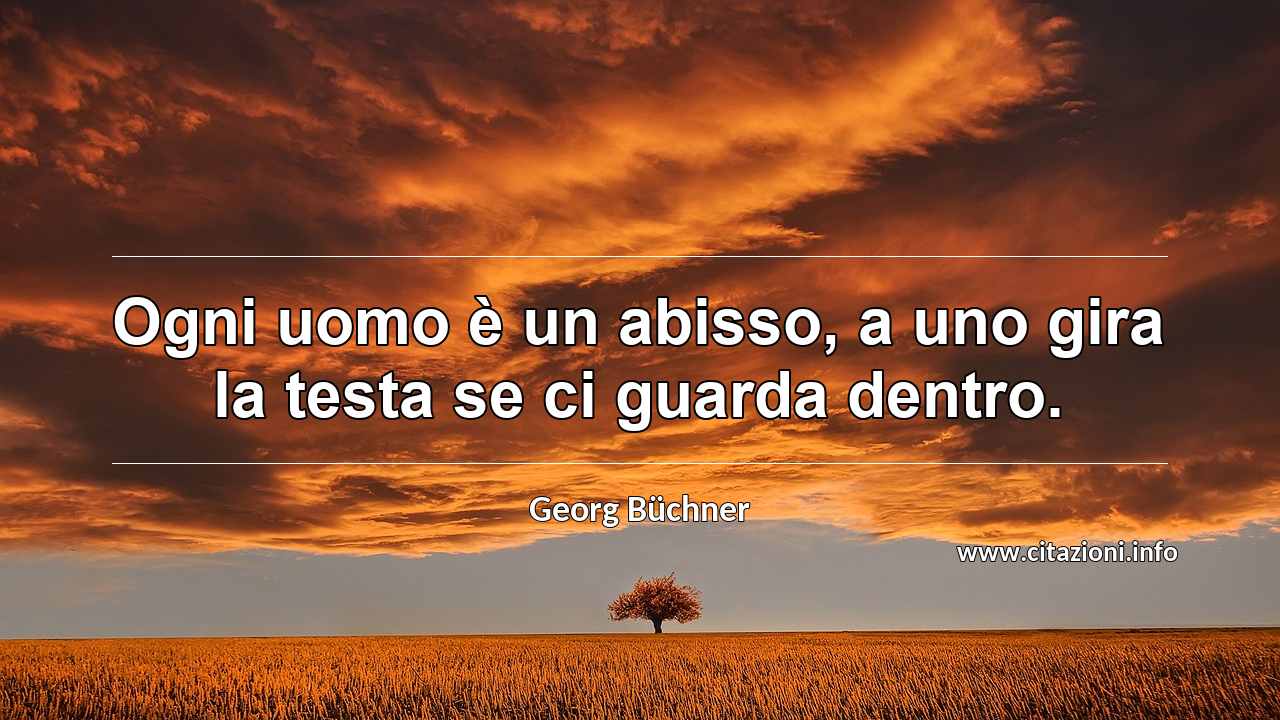 “Ogni uomo è un abisso, a uno gira la testa se ci guarda dentro.”