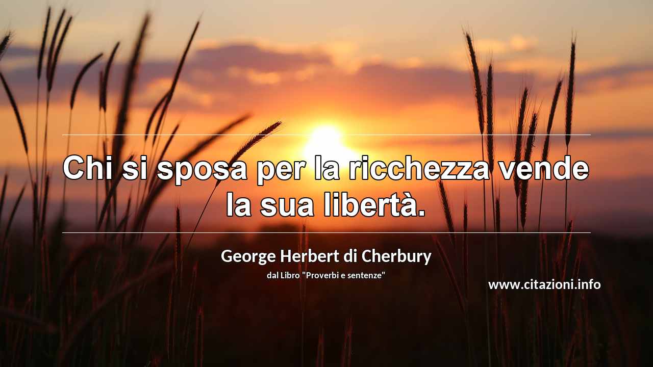 “Chi si sposa per la ricchezza vende la sua libertà.”