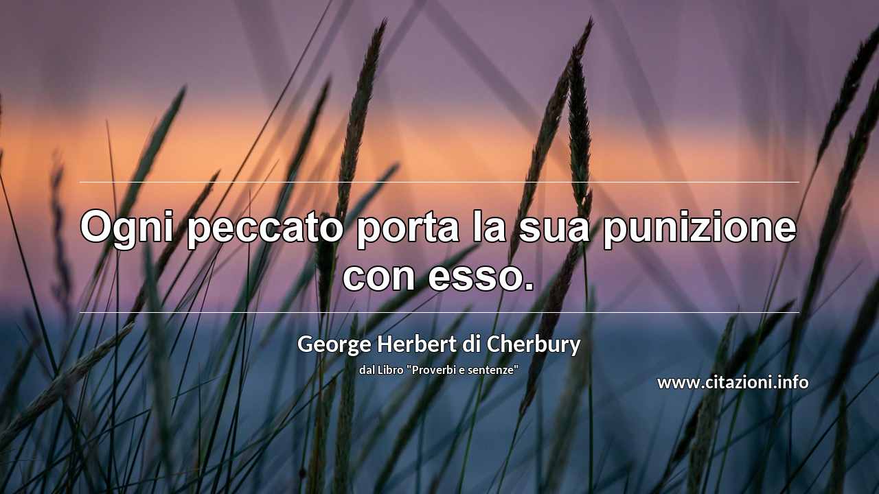 “Ogni peccato porta la sua punizione con esso.”