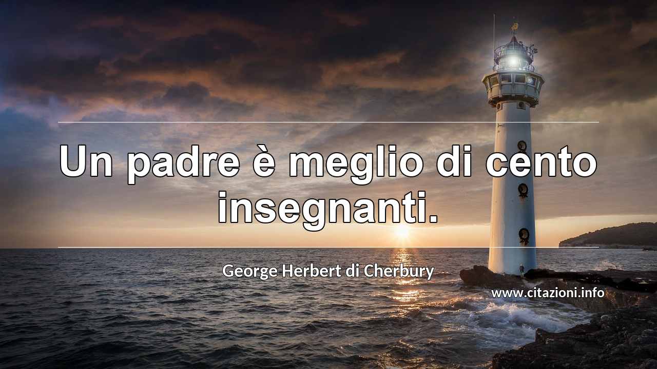 “Un padre è meglio di cento insegnanti.”