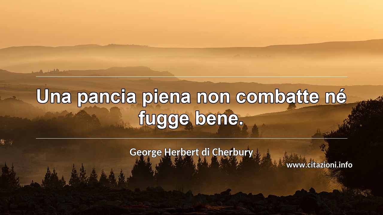 “Una pancia piena non combatte né fugge bene.”
