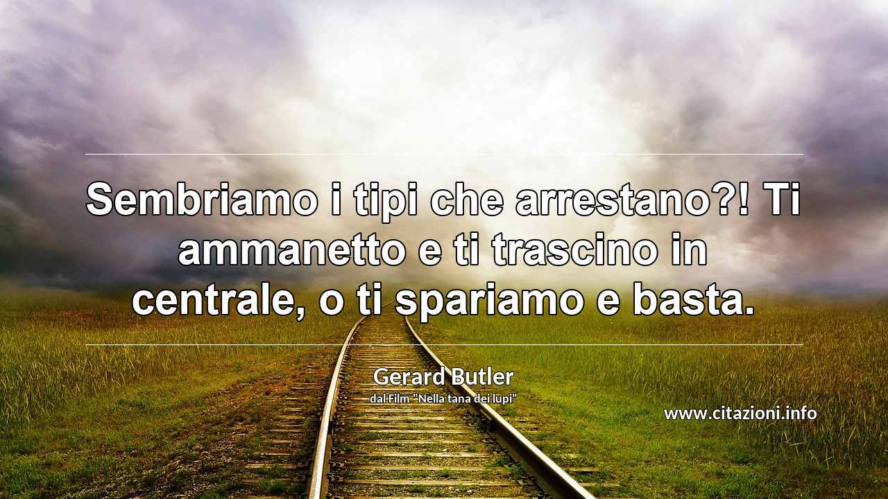 “Sembriamo i tipi che arrestano?! Ti ammanetto e ti trascino in centrale, o ti spariamo e basta.”