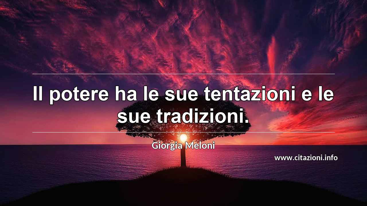 “Il potere ha le sue tentazioni e le sue tradizioni.”