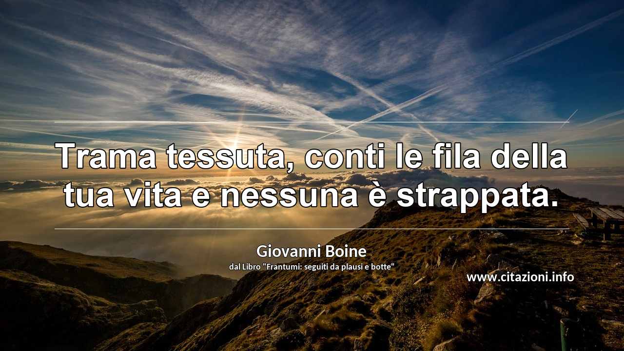 “Trama tessuta, conti le fila della tua vita e nessuna è strappata.”