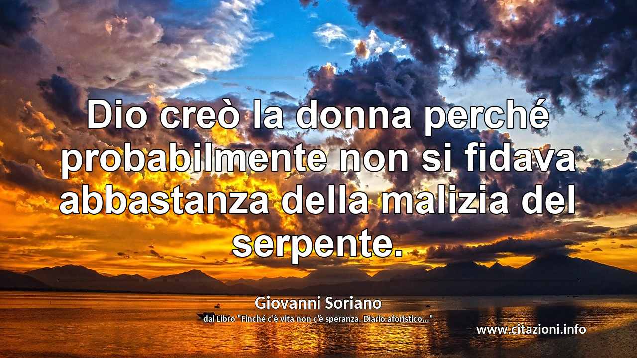 “Dio creò la donna perché probabilmente non si fidava abbastanza della malizia del serpente.”