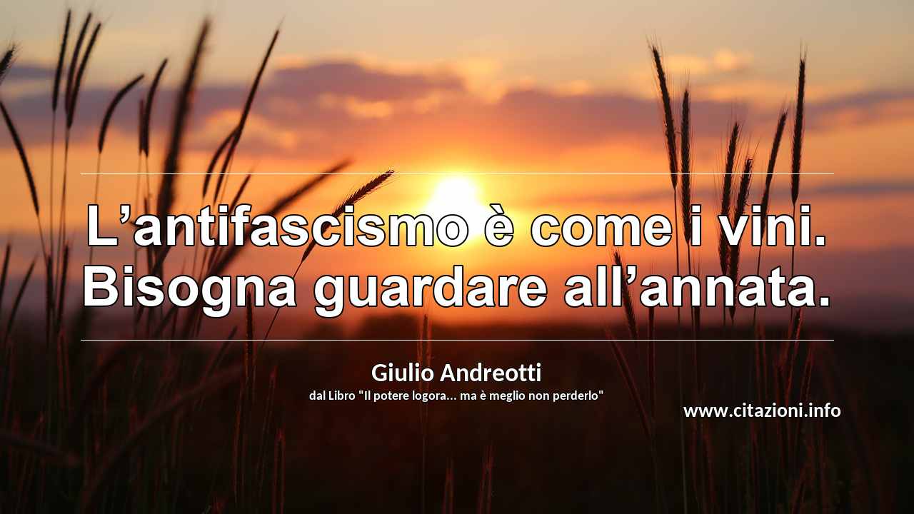 “L’antifascismo è come i vini. Bisogna guardare all’annata.”